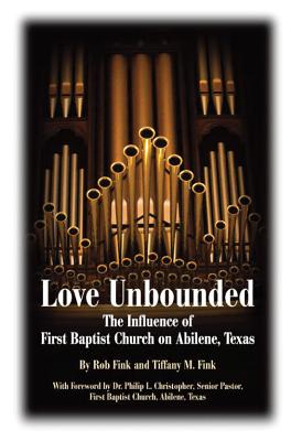 Love Unbounded: The Influence of First Baptist Church on Abilene, Texas - Fink, Robert, and Fink, Tiffany