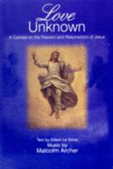 Love Unknown: A Cantata on the Passion and Resurrection of Jesus