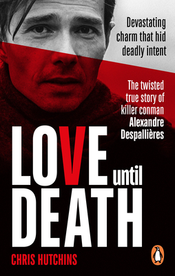 Love Until Death: The twisted true story of killer conman Alexandre Despallires - Hutchins, Chris