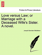 Love Versus Law; Or Marriage with a Deceased Wife's Sister. a Novel.