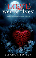 Love & Werewolves: A Collection Of Short Stories