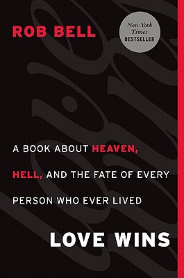 Love Wins: A Book about Heaven, Hell, and the Fate of Every Person Who Ever Lived - Bell, Rob