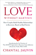 Love Without Martinis: How Couples Build Healthy Relationships in Recovery, Based on Real Stories