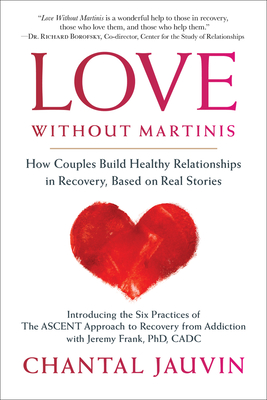 Love Without Martinis: How Couples Build Healthy Relationships in Recovery, Based on Real Stories - Jauvin, Chantal