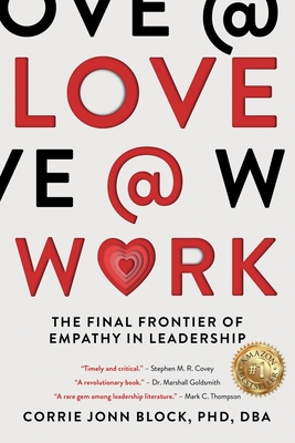 Love@Work: The Final Frontier of Empathy in Leadership - Block, Corrie Jonn, and Thompson, Mark C (Foreword by)