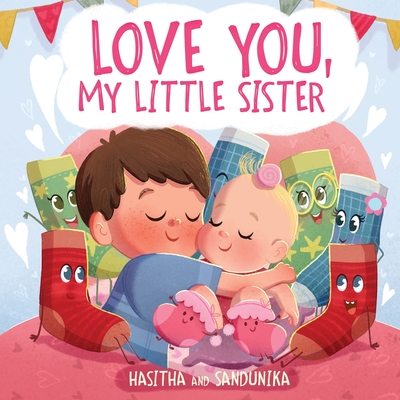Love You, My Little Sister: A Heartwarming Children's Book about Handling Big Feelings for Older Siblings with the arrival of a New Baby, Sibling Love - And Sandunika, Hasitha