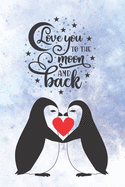 Love You To The Moon And Back: Cute Notebook for Penguin Lovers Valentine Present for Loved One Friend Co-Worker Kids