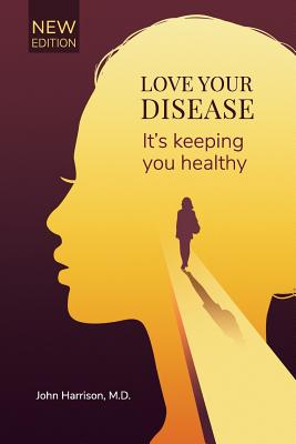 Love Your Disease: It's keeping you healthy - Harrison M D, John