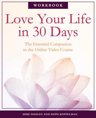 Love Your Life in 30 Days: The Essential Companion to the Free Online Video Course - Dooley, Mike, and Koppelman, Hope
