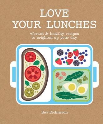 Love Your Lunches: Vibrant & Healthy Recipes to Brighten up Your Day - Dickinson, Bec Vrana