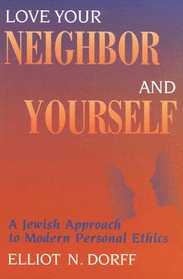 Love Your Neighbor and Yourself: A Jewish Approach to Modern Personal Ethics - Dorff, Elliot N, PhD