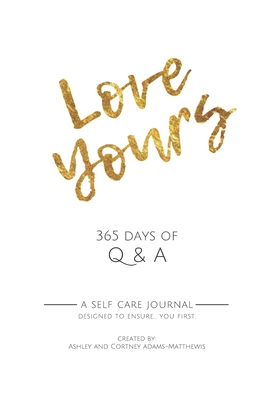 Love Yours 365 Days of Q&A A Self Care Journal - Adams-Matthewis, Ashley and Cortney