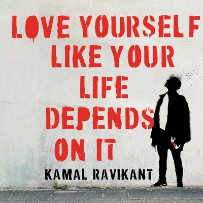 Love Yourself Like Your Life Depends on It Lib/E - Ravikant, Kamal (Read by)