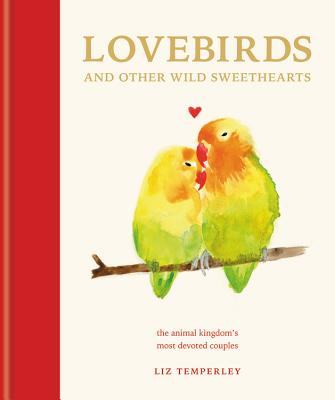 Lovebirds and Other Wild Sweethearts: Learn from the animal kingdom's most devoted couples - Headon, Abbie