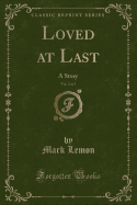 Loved at Last, Vol. 2 of 3: A Story (Classic Reprint)