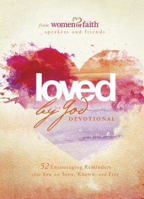 Loved by God Devotional: 52 Encouraging Reminders That You Are Seen, Known, and Free - Women of Faith (Creator)