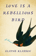 LoveIs a Rebellious Bird: A Novel