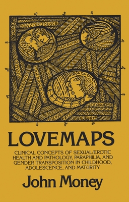 Lovemaps: Clinical Concepts of Sexual/Erotic Health and Pathology, Paraphilia, and Gender Transposition in Childhood, Adolescence, and Maturity - Money, John