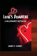 Love's Downfall: A Billionaire's Betrayal