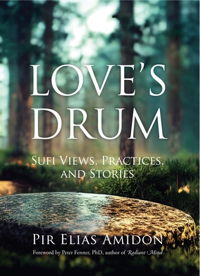 Love's Drum: Sufi Views, Practices, and Stories - Amidon, Pir Elias