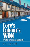 Love's Labour's Won: The Secret Life of William Shakespeare
