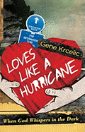 Loves Like a Hurricane: When God Whispers in the Dark - Krcelic, Gene