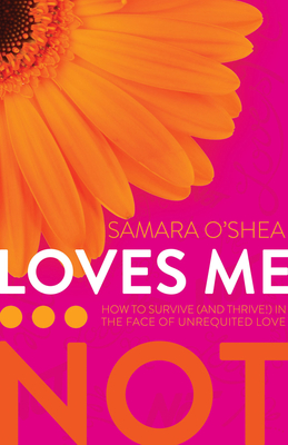 Loves Me... Not: How to Survive (and Thrive!) in the Face of Unrequited Love - O'Shea, Samara