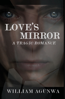 Love's Mirror: A Tragic Romance - Agunwa, William, and Torres, Louis F (Prepared for publication by)