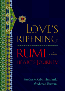 Love's Ripening: Rumi on the Heart's Journey - Rumi, Mevlana Jalaluddin, and Helminski, Kabir (Translated by), and Rezwani, Ahmad (Translated by)