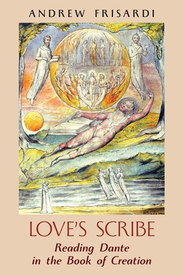 Love's Scribe: Reading Dante in the Book of Creation - Frisardi, Andrew