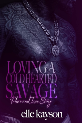 Loving A Cold Hearted Savage: Phire and Ice's Story - Kayson, Elle