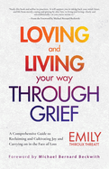 Loving and Living Your Way Through Grief: A Comprehensive Guide to Reclaiming and Cultivating Joy and Carrying on in the Face of Loss (a Grief Recovery Handbook)