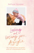 Loving and Losing You, Azaylia: My Inspirational Daughter and our Unbreakable Bond