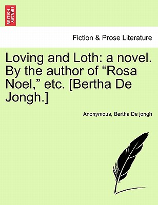 Loving and Loth: A Novel. by the Author of "Rosa Noel," Etc. [Bertha de Jongh.] - Anonymous, and De Jongh, Bertha