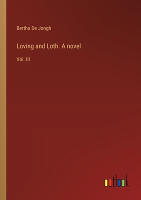 Loving and Loth. A novel: Vol. III - De Jongh, Bertha