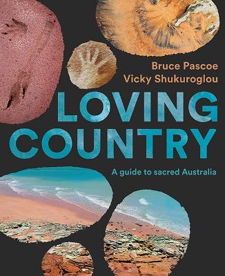 Loving Country: A Guide to Sacred Australia - Pascoe, Bruce, and Shukuroglou, Vicky