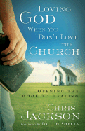 Loving God When You Don't Love the Church: Opening the Door to Healing - Jackson, Chris