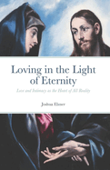 Loving in the Light of Eternity: Love and Intimacy as the Heart of All Reality