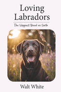 Loving Labradors: The Happiest Breed on Earth