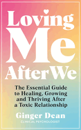 Loving Me After We: The Essential Guide to Healing, Growing and Thriving After a Toxic Relationship