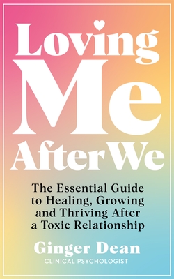 Loving Me After We: The Essential Guide to Healing, Growing and Thriving After a Toxic Relationship - Dean, Ginger