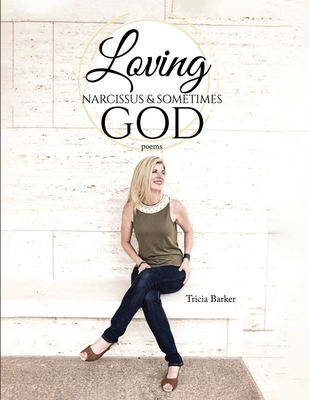 Loving Narcissus & Sometimes God: Poems - Barker, Tricia