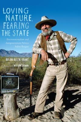 Loving Nature, Fearing the State: Environmentalism and Antigovernment Politics Before Reagan - Drake, Brian Allen, and Cronon, William (Foreword by), and Sutter, Paul S, Professor (Editor)