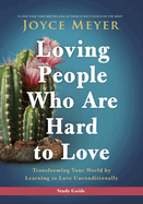 Loving People Who Are Hard to Love Study Guide: Transforming Your World by Learning to Love Unconditionally