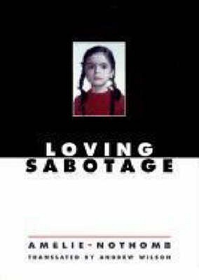 Loving Sabotage - Nothomb, Amlie, and Wilson, Andrew (Translated by)