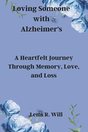 Loving Someone with Alzheimer's: A Heartfelt Journey Through Memory, Love, and Loss