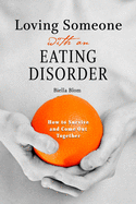Loving Someone with an Eating Disorder: How to Survive and Come Out Together
