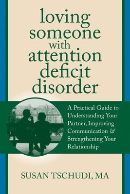 Loving Someone with Attention Deficit Disorder: A Practical Guide to Understanding Your Partner, Improving Your Communication & Strengthening Your Relationship - Tschudi, Susan, Mft