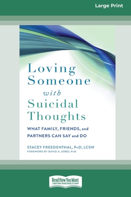 Loving Someone with Suicidal Thoughts: What Family, Friends, and Partners Can Say and Do (16pt Large Print Edition) - Freedenthal, Stacey