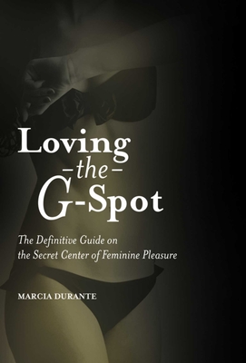 Loving the G-Spot: The Definitive Guide on the Secret Center of Feminine Pleasure - Durante, Marcia